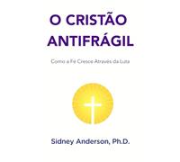 O Cristão Antifrágil: Como a Fé Cresce Através da Luta
