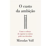 O custo da ambição Como o esforço de superar os outros pode nos derrubar - Miroslav Volf - Editora Mundo Cristão - ebook (ePub) - Livre