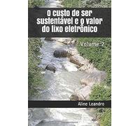 O Custo De Ser Sustentável E O Valor Do Lixo Eletrônico: Volume 2