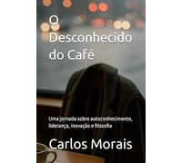 O Desconhecido do Café: Uma jornada sobre autoconhecimento, liderança, inovação e filosofia