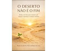 O Deserto Não é o Fim: 40 dias com Deus para restaurar a fé, renovar a esperança e recomeçar com Jesus