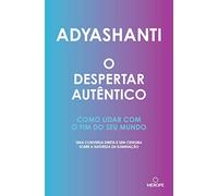 O Despertar Autêntico: Como lidar com o fim do seu mundo - uma conversa direta e sem censura sobre a natureza da iluminação