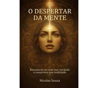 O Despertar da Mente: Reconecte-se com sua verdade e reescreva sua realidade: Transforme Ansiedade e Estresse em Paz Interior, Cultive a Resiliência e Encontre Seu Propósito