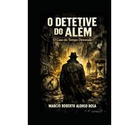O DETETIVE DO ALÉM - O Caso do Tempo Devorado