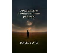 O Deus Silencioso e a Obsessão do Homem por Atenção: Uma jornada de fé, sofrimento e restauração em meio ao silêncio divino