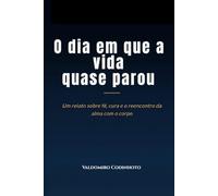 O dia em que a vida quase parou: Um relato sobre fé, cura e o reencontro da alma com o corpo