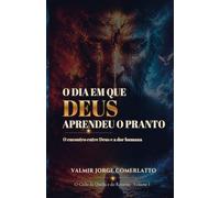 O DIA EM QUE DEUS APRENDEU O PRANTO: O encontro entre Deus e a dor humana