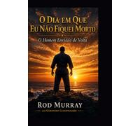 O Dia em que Eu Não Fiquei Morto: O Homem Enviado de Volta