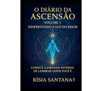 O Diário da Ascensão Volume 1 Despertando a Luz Interior.: Comece a jornada interna de lembrar quem você é.