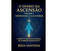 O Diário da Ascensão Volume 1 Despertando a Luz Interior.: Comece a jornada interna de lembrar quem você é.