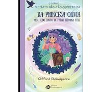 O Diário Não-Tão-Secreto da Princesa Olívia: Nem todo conto de fadas termina feliz