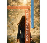 O Dinheiro Cai do Céu: Fé, Foco e a Minha Jornada de Recomeço Pessoal e Financeiro