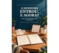 O Dinheiro Entrou. E Agora?: Organize as contas quando a renda muda todo mês