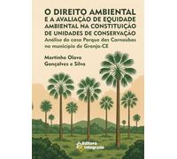 O DIREITO AMBIENTAL E A AVALIAÇÃO DE EQUIDADE AMBIENTAL NA CONSTITUIÇÃO DE UNIDADES DE CONSERVAÇÃO: ANÁLISE DO CASO PARQUE DAS CARNAÚBAS NO MUNICÍPIO DE GRANJA-CE