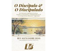 O Discípulo e o Discipulado: Um guia para seguidores de Jesus, visando o crescimento, a multiplicação na fé e o compromisso missional inegociável