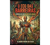 O ECO DAS BARREIRAS: CRÔNICAS DE UM MUNDO INFLAMADO