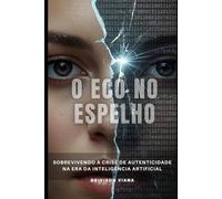 O Eco no Espelho: Sobrevivendo à Crise de Autenticidade na Era da Inteligência Artificial