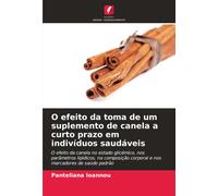 O Efeito Da Toma De Um Suplemento De Canela A Curto Prazo Em Indivíduos Saudáveis: O Efeito Da Canela No Estado Glicémico, Nos Parâmetros Lipídicos, ... Corporal E Nos Marcadores De Saúde Padrão