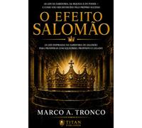 O Efeito Salomão: As Leis da Sabedoria, da Riqueza e do Poder - e Como Não Ser Destruído Pelo Próprio Sucesso