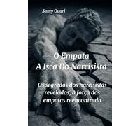 O empata: a isca do narcisista: Os segredos dos narcisistas revelados; a força dos empatas reencontrada.