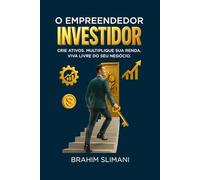 O Empreendedor Investidor: Crie ativos. Multiplique sua renda. Viva livre do seu negócio.