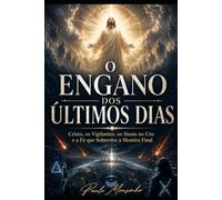 O Engano dos Últimos Dias: Cristo, os Vigilantes, os Sinais no Céu e a Fé que Sobrevive à Mentira Final