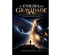 O ENIGMA DA GRAVIDADE: DAS FISSURAS NA RELATIVIDADE ÀS EVIDÊNCIAS DE UMA FÍSICA ALÉM DE EINSTEIN