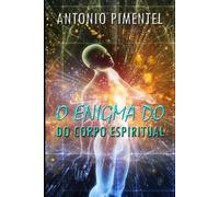 O ENIGMA DO CORPO ESPIRITUAL