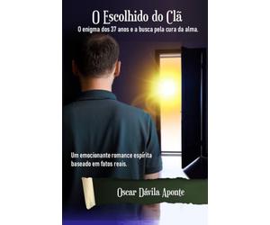 O Escolhido do Clã.: O enigma dos 37 anos e a busca pela cura da alma.