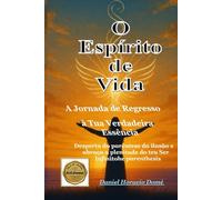 O Espírito de Vida: A Jornada de Regresso à Tua Verdadeira Essência: Guia Bíblico para a sua Verdadeira Identidade em Deus. Estudo Bíblico Místico ... a Presença de Deus no seu Interior.