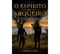 O Espírito do Arqueiro: A História da Arquearia e da Consciência Humana