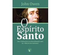 O Espírito Santo: Uma compilação da extraordinária obra do "Príncipe dos Puritanos"