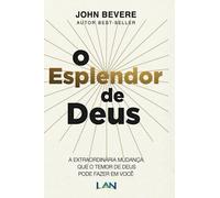 O esplendor de Deus: A extraordinária mudança que o temor de Deus pode fazer em você