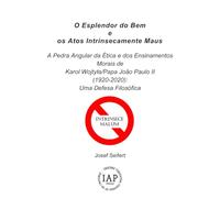 O Esplendor do Bem e os Atos Intrinsecamente Maus: A Pedra Angular da Ética e dos Ensinamentos Morais de Karol Wojtyła/Papa João Paulo II (1920-2020): Uma Defesa Filosófica
