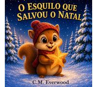O Esquilo que Salvou o Natal: Uma história infantil de Natal sobre bondade, coragem e a magia de ajudar