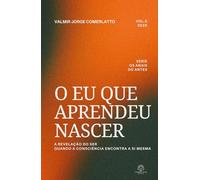 O EU QUE APRENDEU NASCER: A Revelação do Ser - Quando a Consciência Encontra a Si Mesma