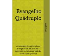 O Evangelho Quádruplo: uma perspectiva completa do evangelho de Jesus Cristo a partir das narrativas da tradição cristã e dos apócrifos