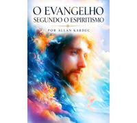 O Evangelho Segundo o Espiritismo: QUE CONTÉM A EXPLICAÇÃO DAS MÁXIMAS MORAIS DE CRISTO