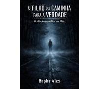 O FILHO QUE CAMINHA PARA A VERDADE: O silêncio que moldou um filho.