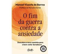 O fim da guerra contra a ansiedade Descubra o novo caminho para o bem-estar duradouro - Manoel Vicente de Barros - Editora Gente - ebook (ePub) - Livre