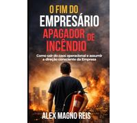 O Fim do Empresário Apagador de Incêndio: Como sair do caos operacional e assumir a direção consciente da empresa