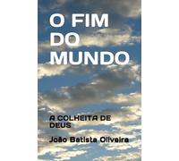 O FIM DO MUNDO: A COLHEITA DE DEUS