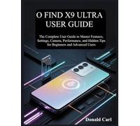 O FIND X9 ULTRA USER GUIDE: The Complete User Guide to Master Features, Settings, Camera, Performance, and Hidden Tips for Beginners and Advanced Users