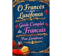 O Francês para Lusófonos: Guide Complet du Français Pour lusophones
