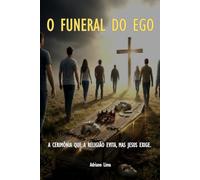O FUNERAL DO EGO: A cerimônia que a religião evita, mas Jesus exige.
