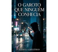 O Garoto Que Ninguém Conhecia: Uma história sobre silêncio, solidão e os segredos que ninguém vê