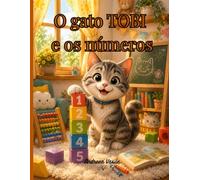 O Gato TOBI e os Números: Um Livro Ilustrado sobre Aprender Brincando para Crianças de 4 a 8 Anos