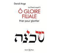 Ô Gloire filiale - Prier pour glorifier - Le Chant royal Tome III