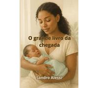 O grande livro da chegada: Um guia essencial para os primeiros passos da maternidade