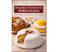 O Grande Livro da Doçaria Tradicional Portuguesa: Receitas Regionais, Histórias e Técnicas Essenciais